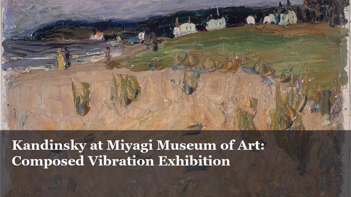 Kandinsky at Miyagi Museum of Art: Composed Vibration Exhibition